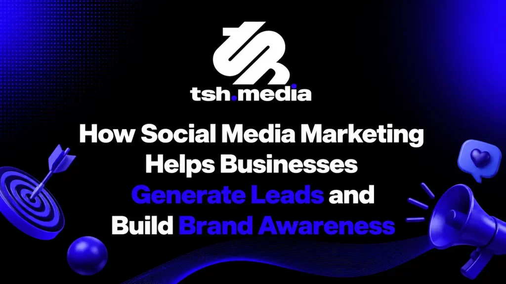 Social Media Marketing Helps Businesses Generate Leads and Build Brand Awareness